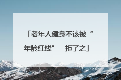 老年人健身不该被“年龄红线”一拒了之